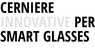 Cerniere innovative per Smart Glasses